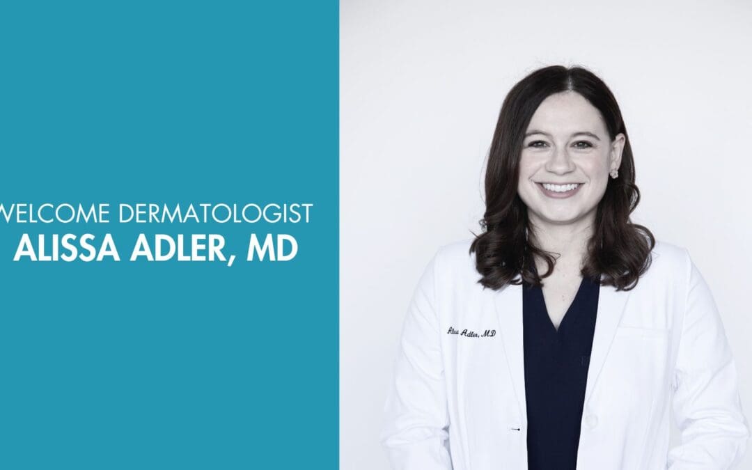 Get To Know Our Newest Dermatologist, Alissa Adler!